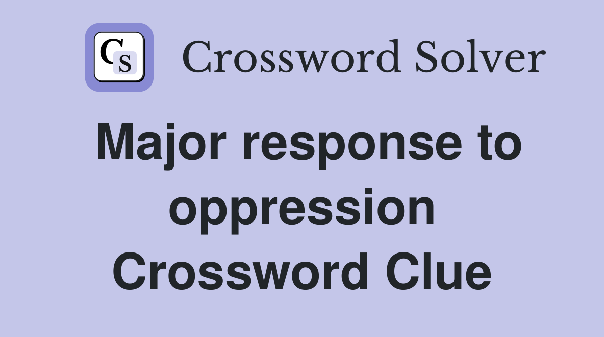 Major response to oppression Crossword Clue