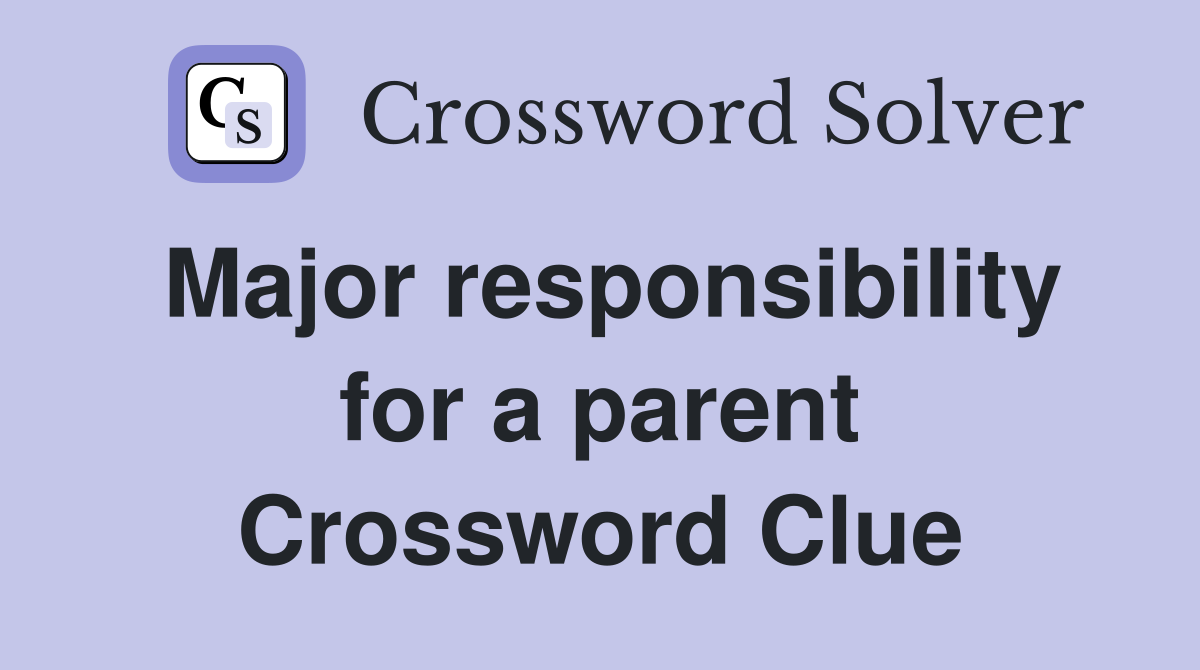 Major responsibility for a parent Crossword Clue