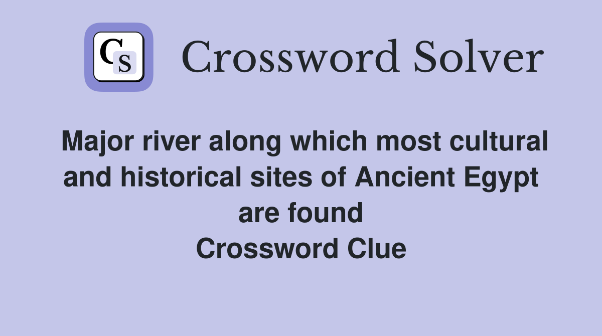 Major river along which most cultural and historical sites of Ancient Egypt are found Crossword Clue