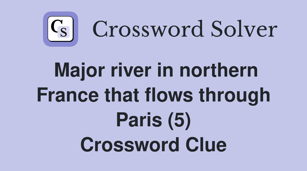 Major river in northern France that flows through Paris (5) Crossword Clue