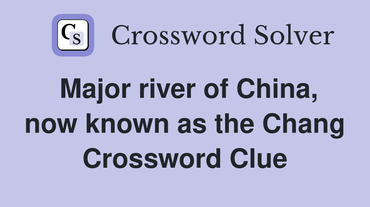 Major river of China, now known as the Chang Crossword Clue