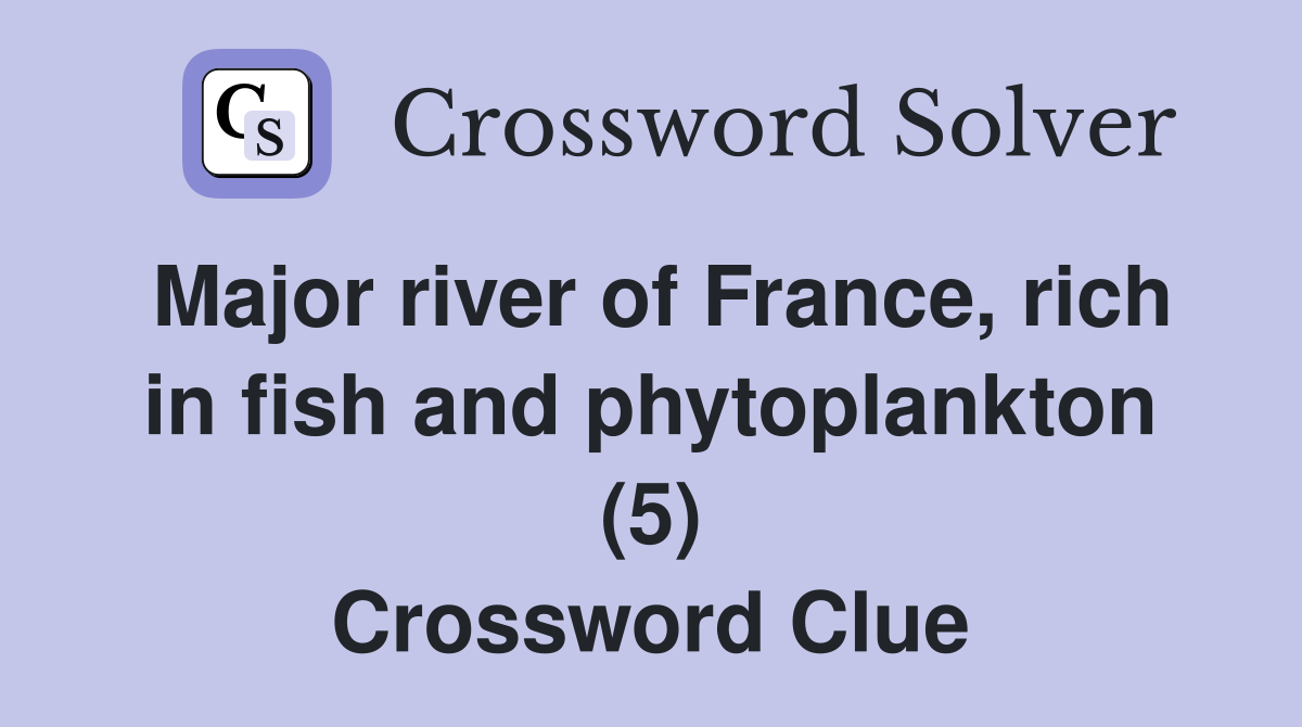 Major river of France, rich in fish and phytoplankton (5) Crossword Clue
