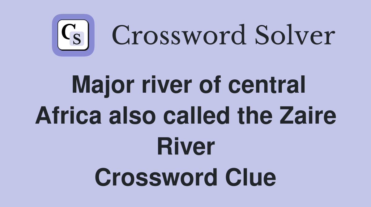 Major river of central Africa also called the Zaire River Crossword Clue
