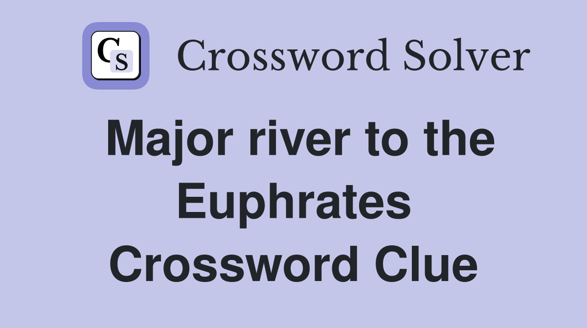 Major river to the Euphrates Crossword Clue