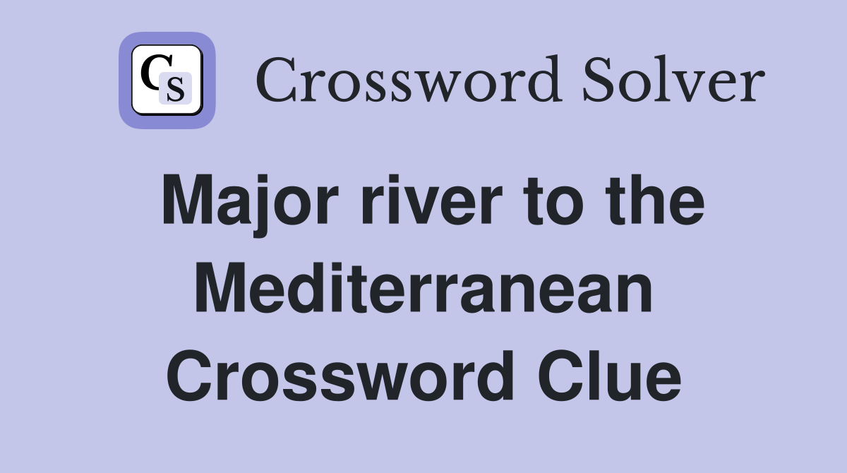 Major river to the Mediterranean Crossword Clue