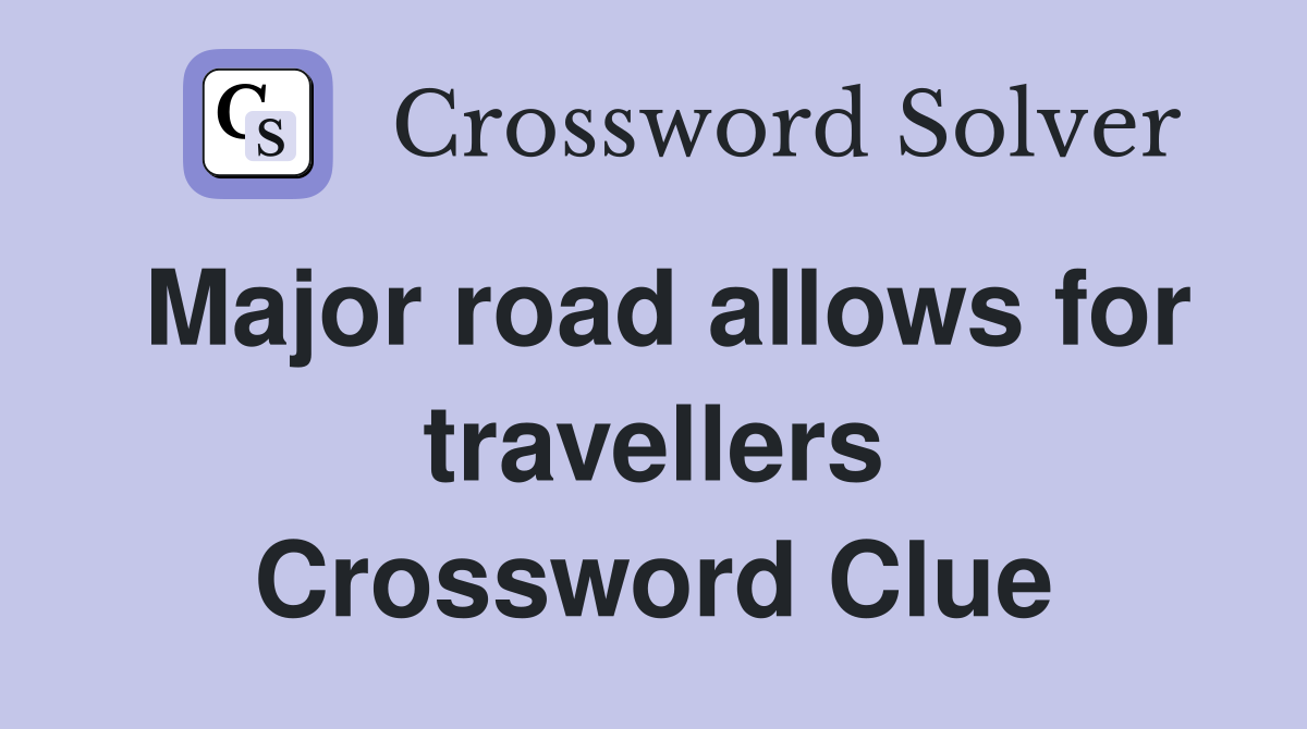 Major road allows for travellers Crossword Clue
