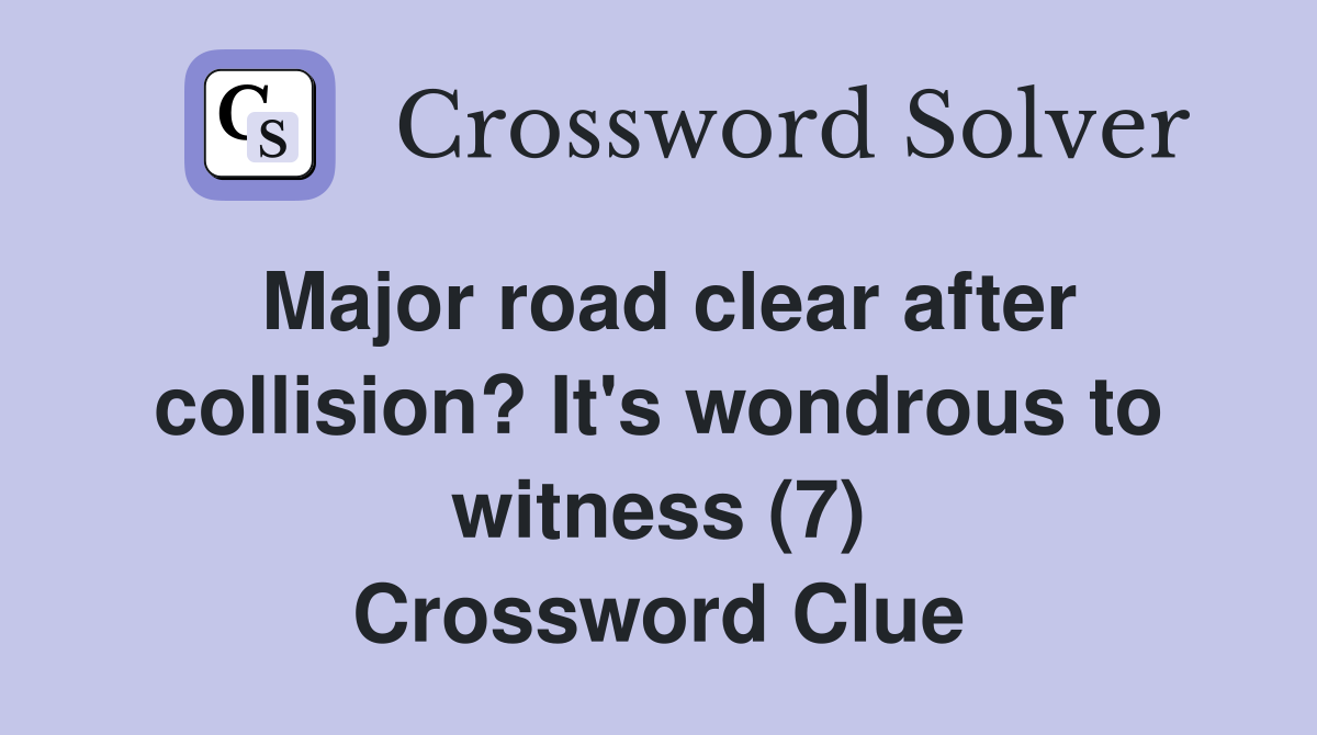 Major road clear after collision? It's wondrous to witness (7) Crossword Clue