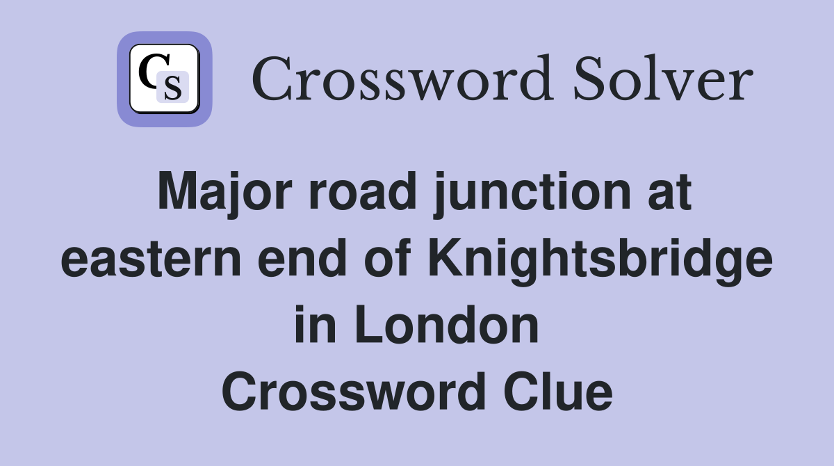 Major road junction at eastern end of Knightsbridge in London Crossword Clue