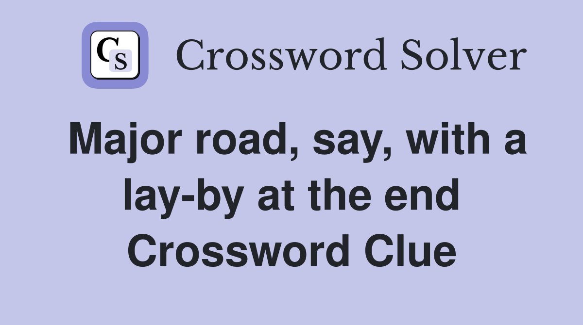 Major road, say, with a lay-by at the end Crossword Clue