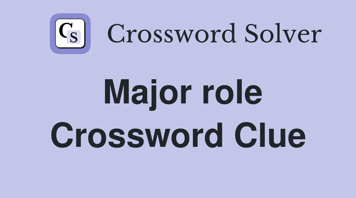 Major role Crossword Clue