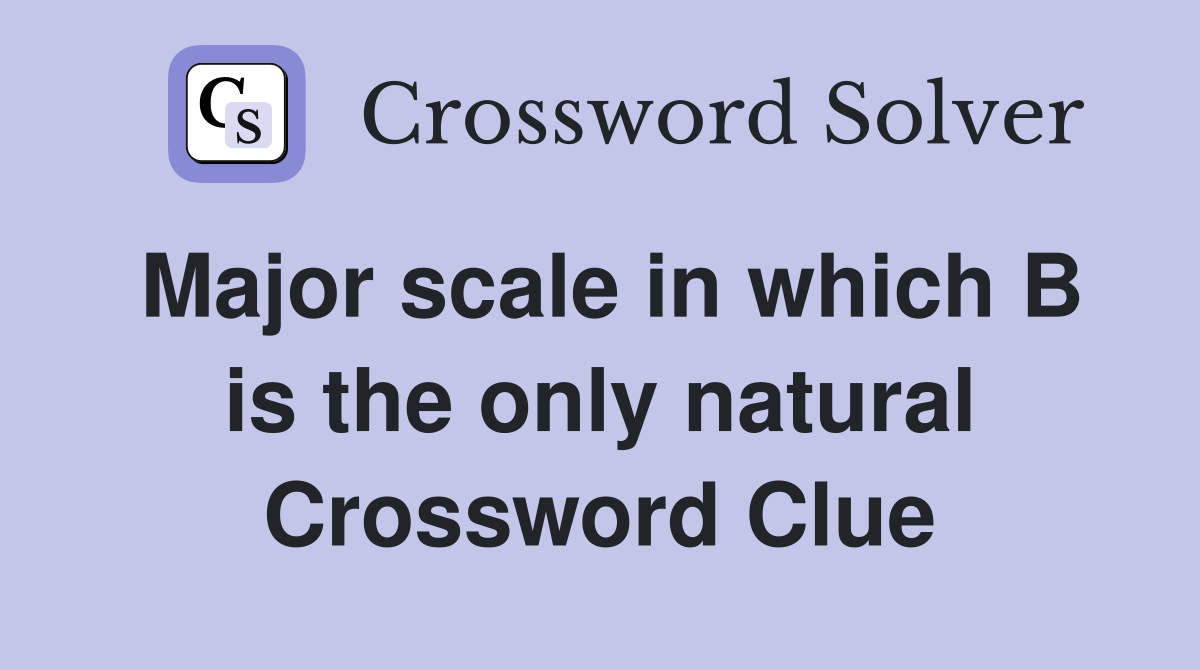 Major scale in which B is the only natural Crossword Clue