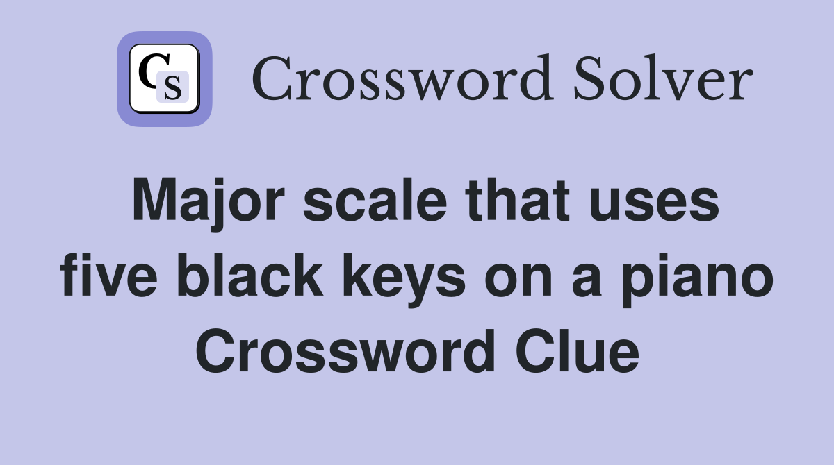 Major scale that uses five black keys on a piano Crossword Clue