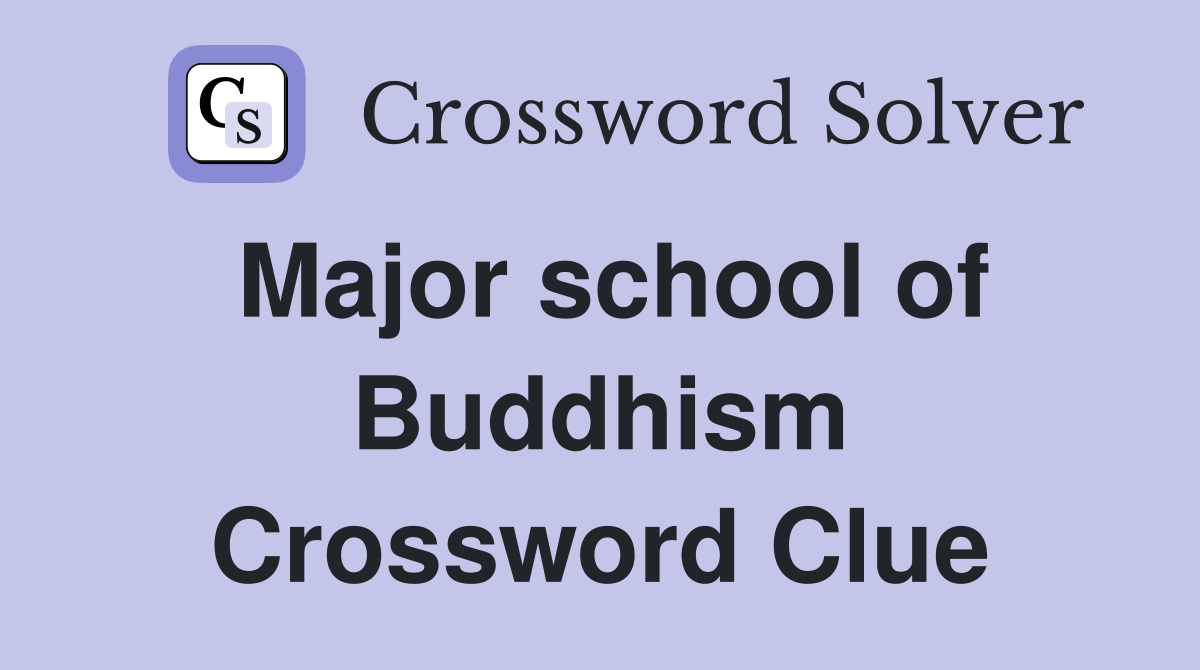 Major school of Buddhism Crossword Clue