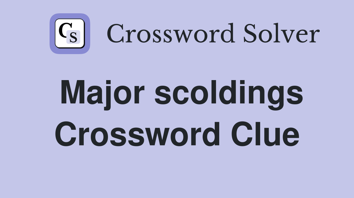 Major scoldings Crossword Clue