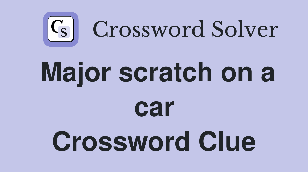 Major scratch on a car Crossword Clue