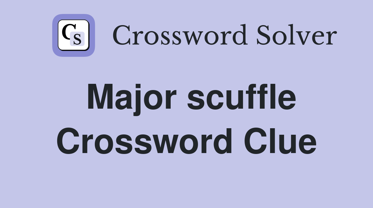 Major scuffle Crossword Clue