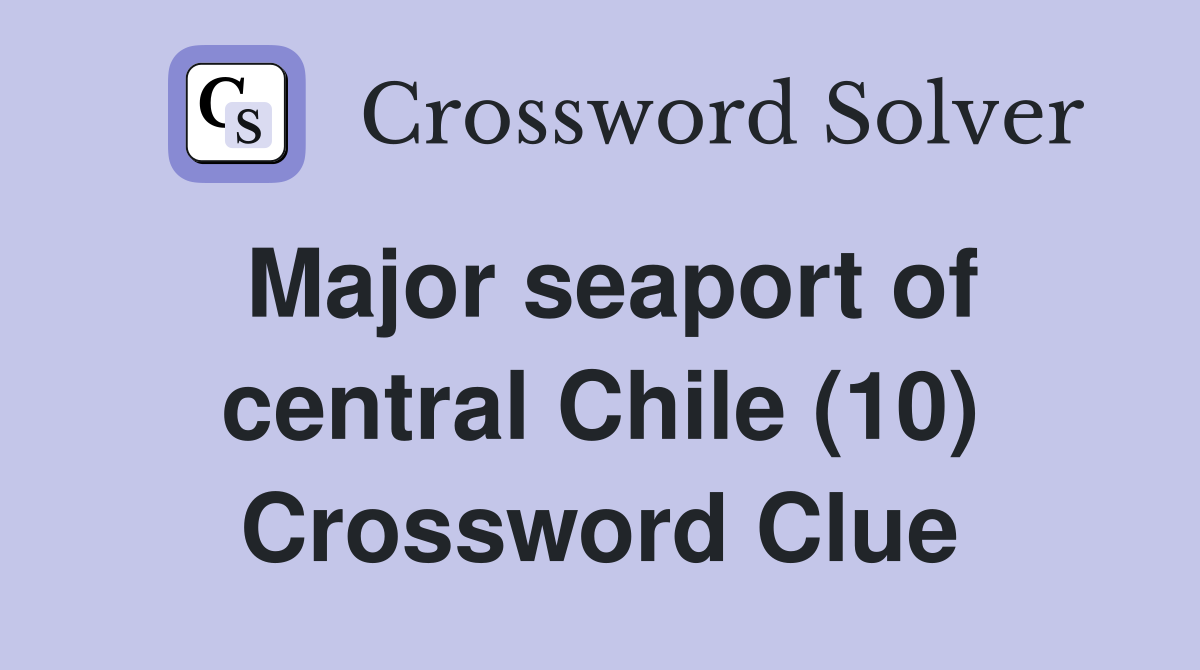 Major seaport of central Chile (10) Crossword Clue