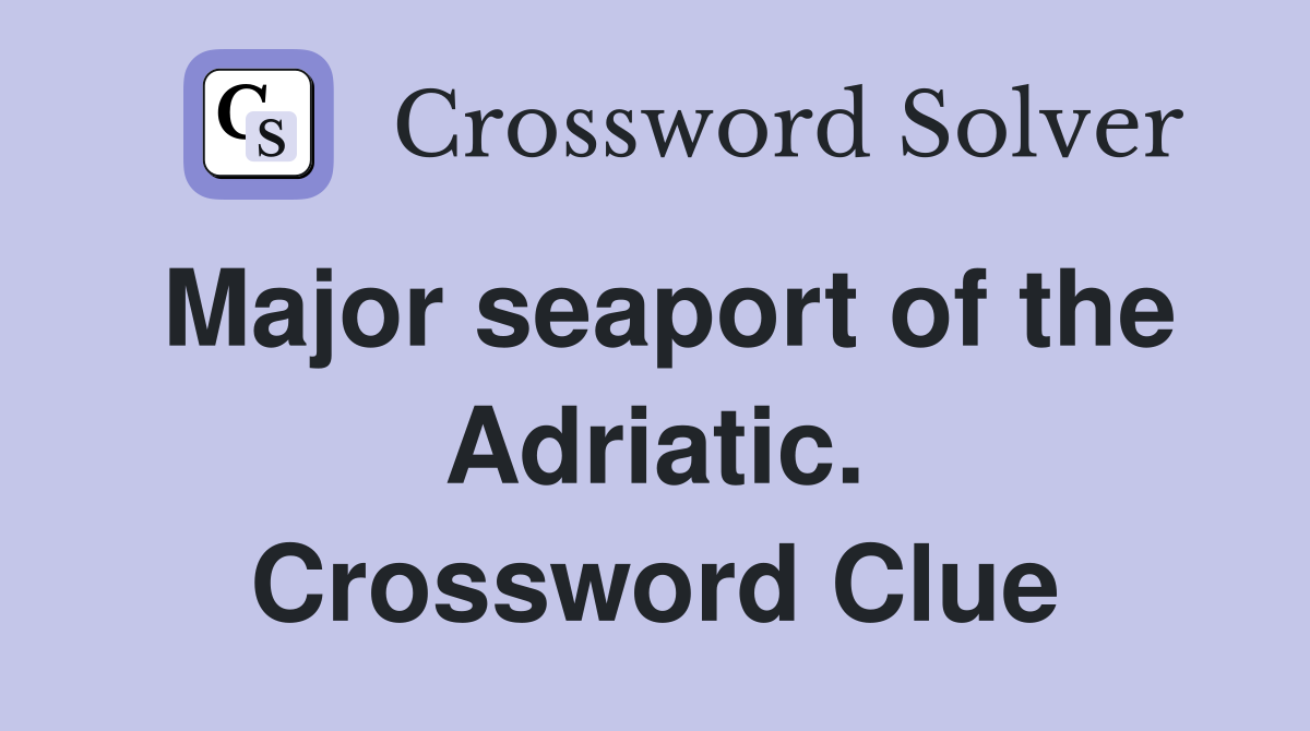 Major seaport of the Adriatic. Crossword Clue