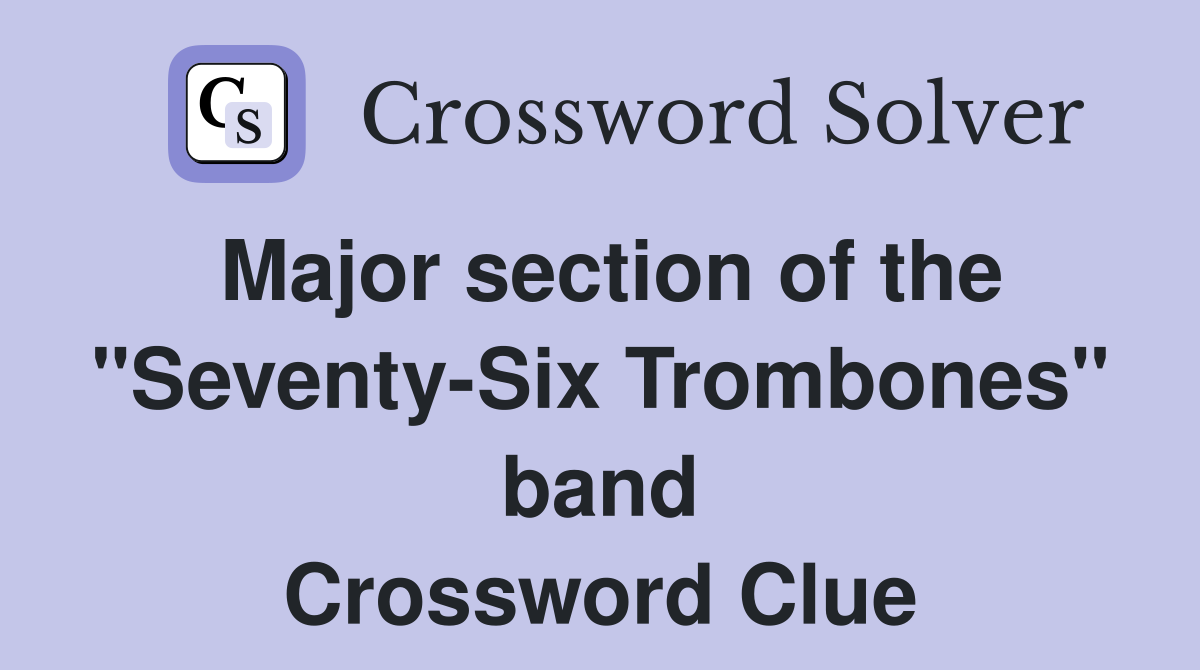 Major section of the "Seventy-Six Trombones" band Crossword Clue