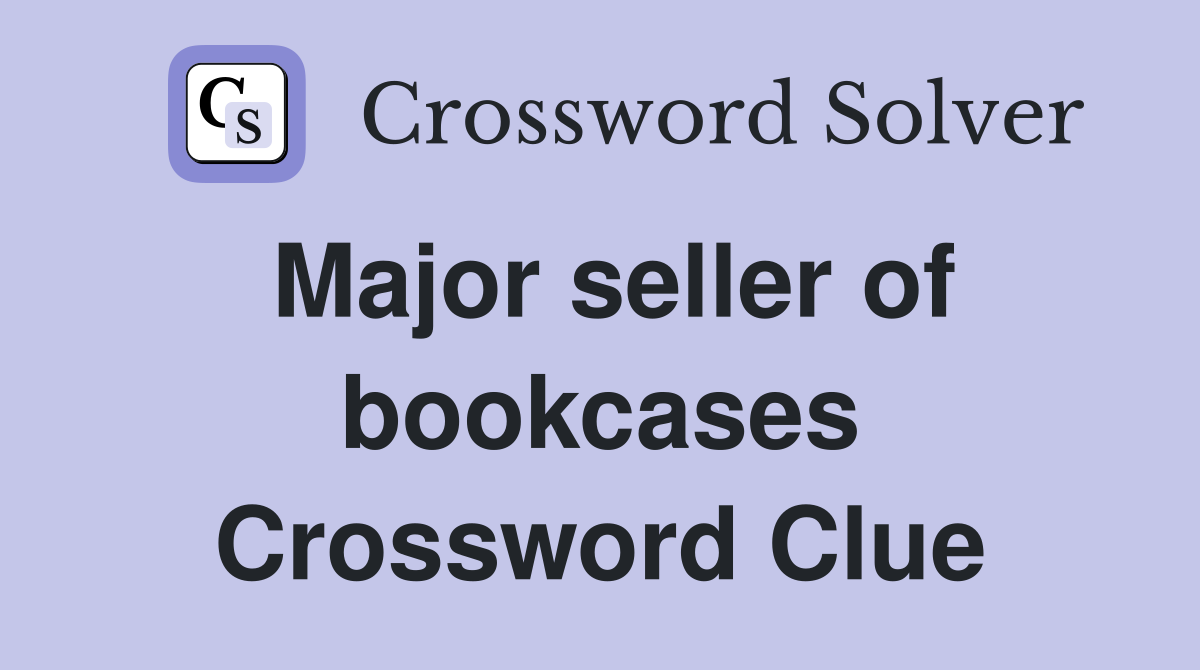 Major seller of bookcases Crossword Clue