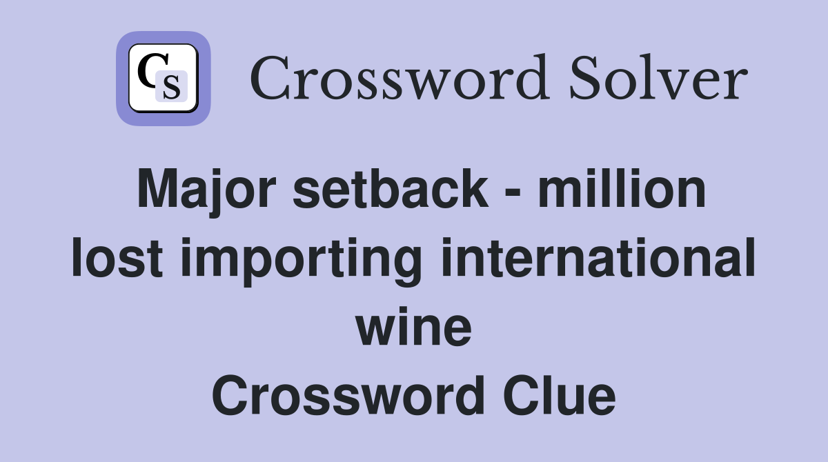 Major setback - million lost importing international wine Crossword Clue