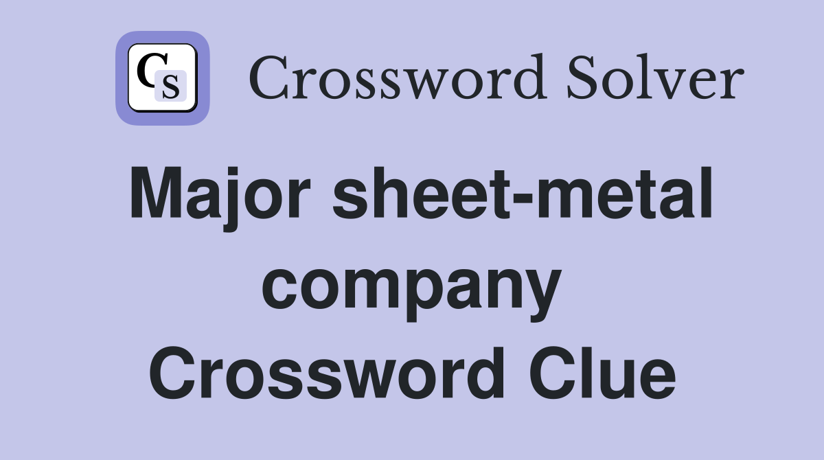 Major sheet-metal company Crossword Clue