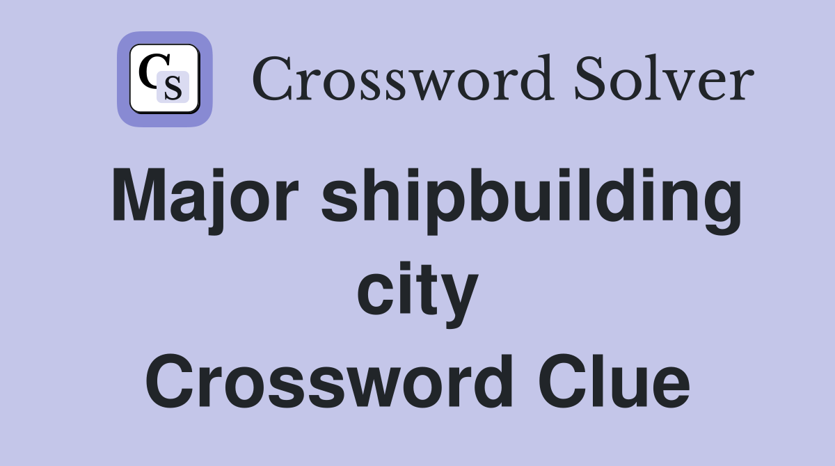 Major shipbuilding city Crossword Clue
