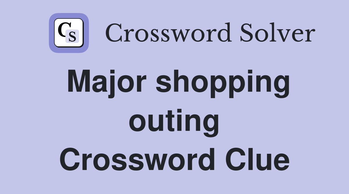 Major shopping outing Crossword Clue