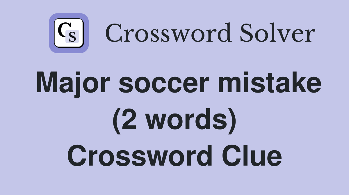 Major soccer mistake (2 words) Crossword Clue