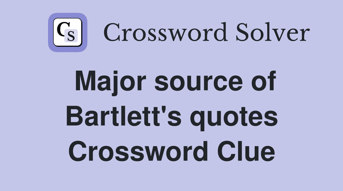 Major source of Bartlett's quotes Crossword Clue