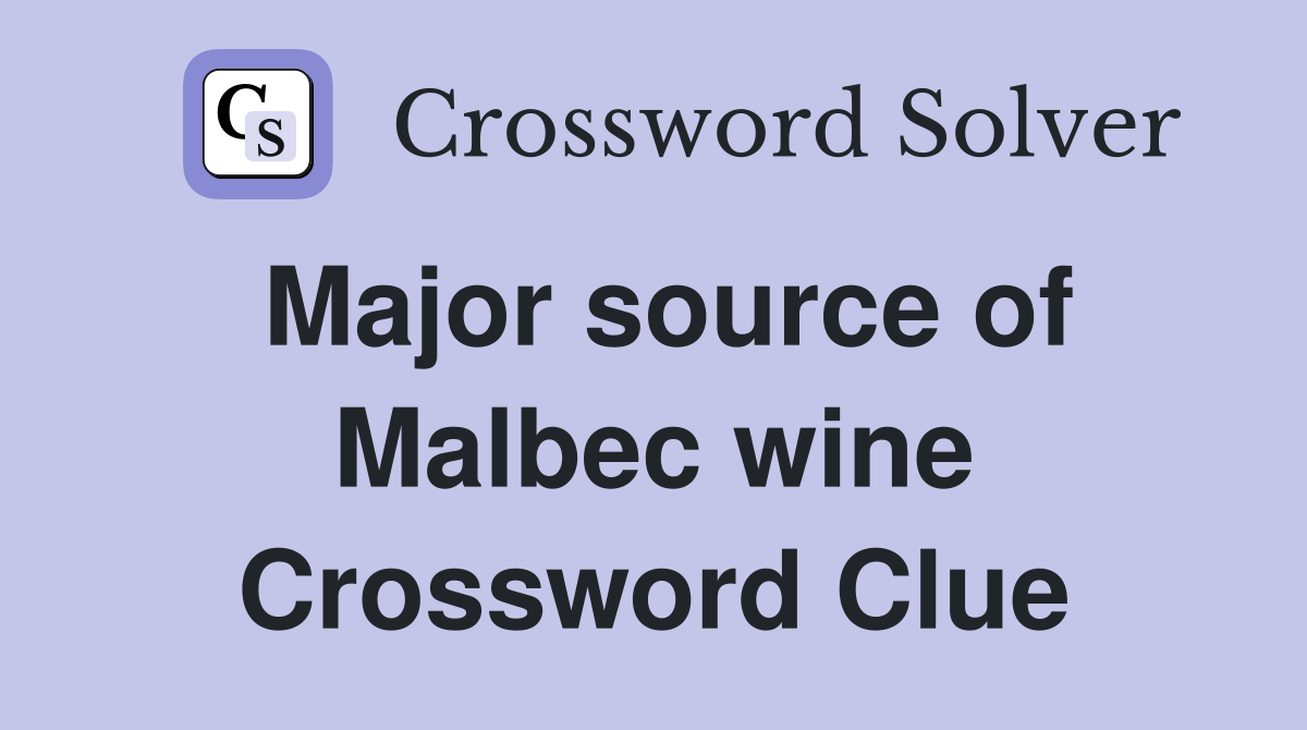 Major source of Malbec wine Crossword Clue