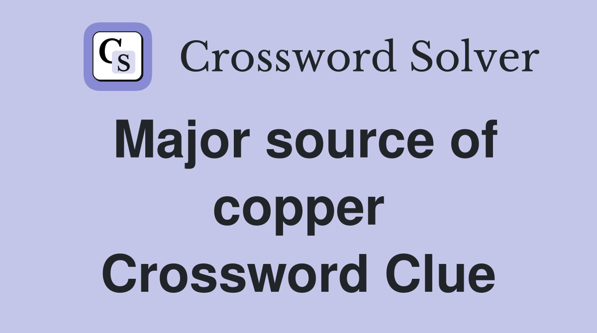 Major source of copper Crossword Clue