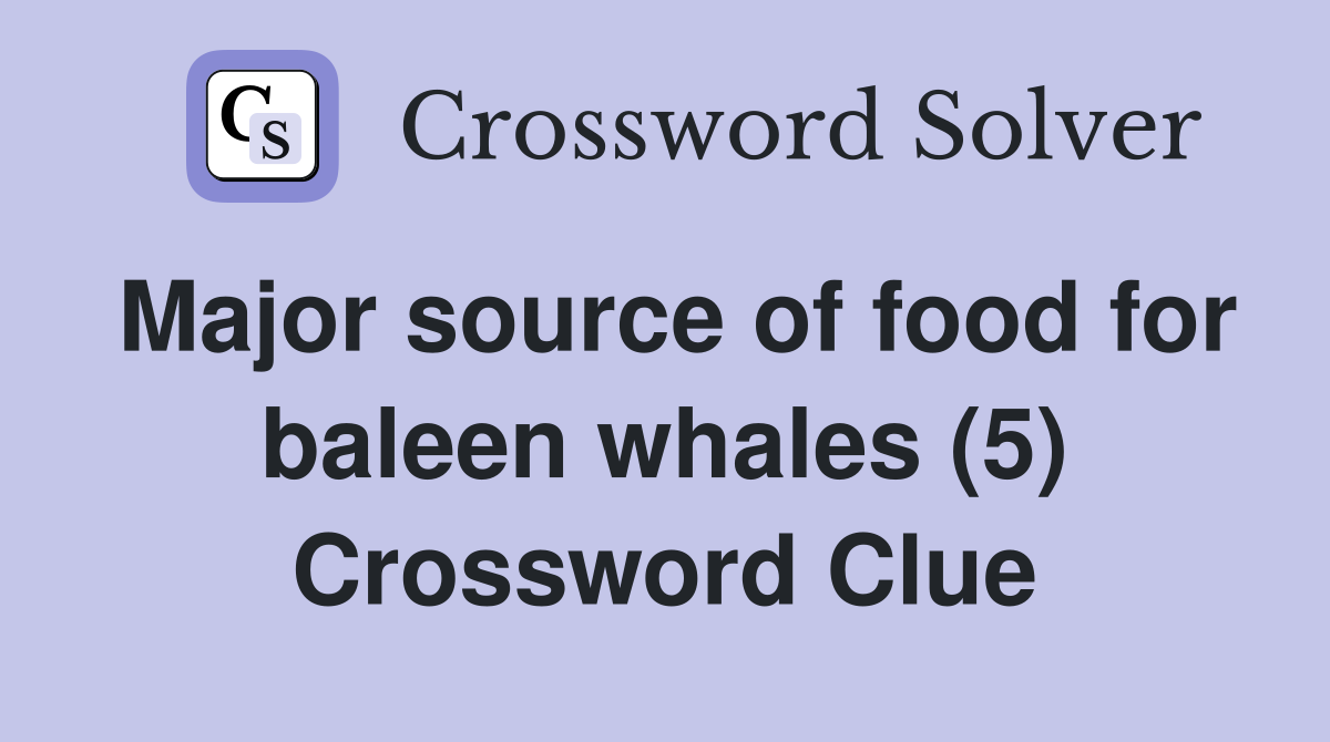 Major source of food for baleen whales (5) Crossword Clue