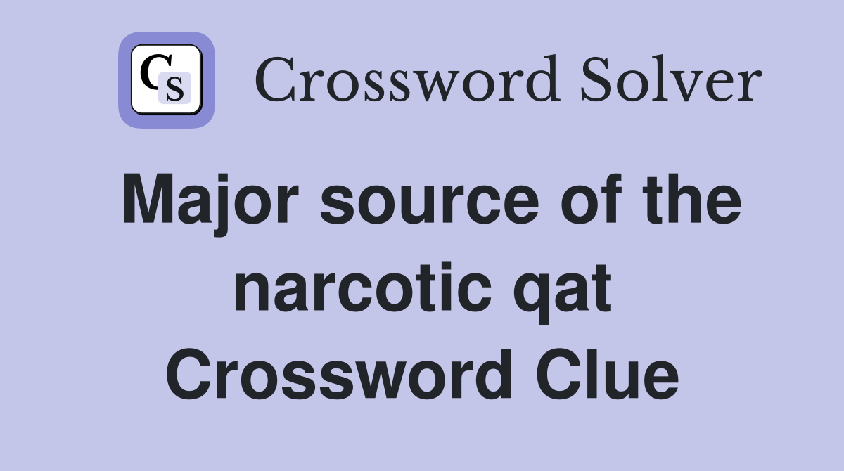 Major source of the narcotic qat Crossword Clue