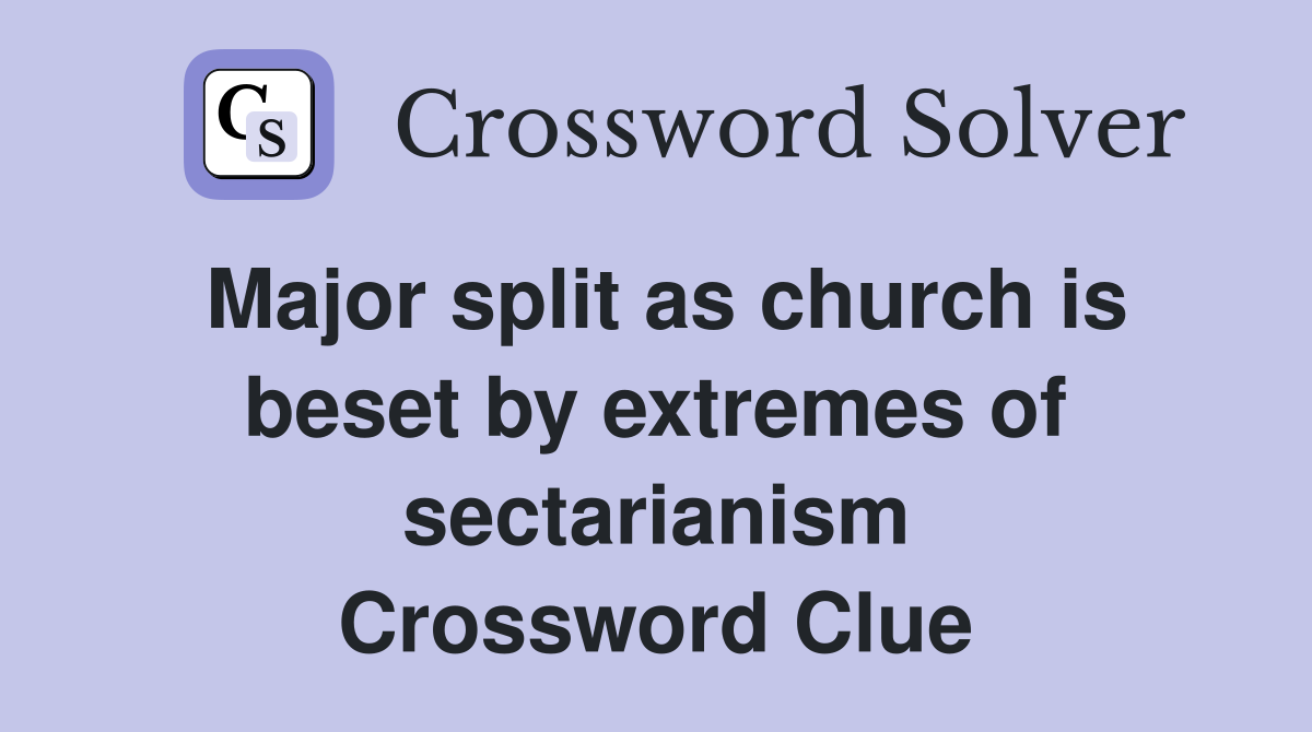 Major split as church is beset by extremes of sectarianism Crossword Clue