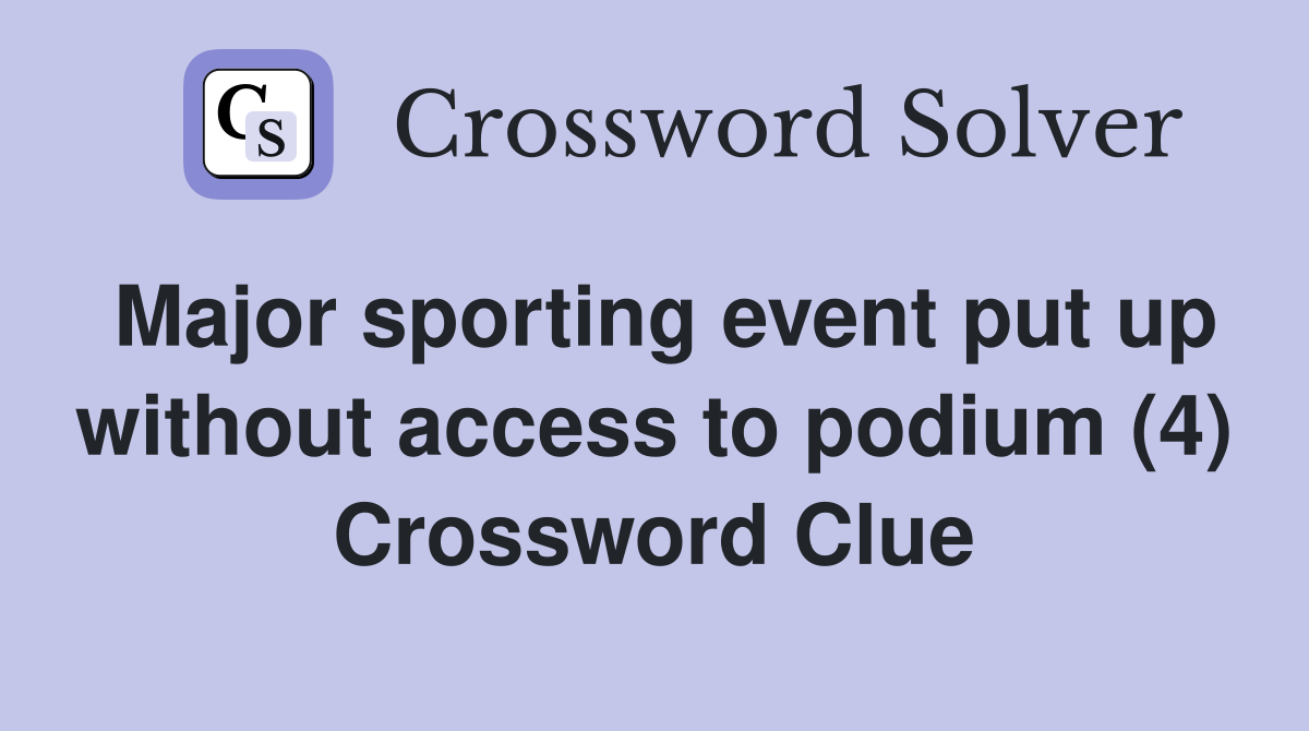 Major sporting event put up without access to podium (4) Crossword Clue