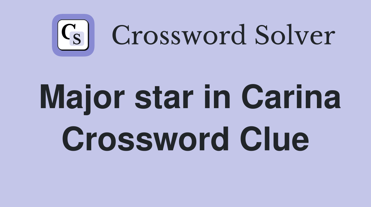 Major star in Carina Crossword Clue