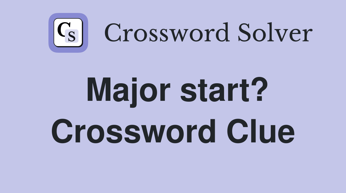 Major start? Crossword Clue