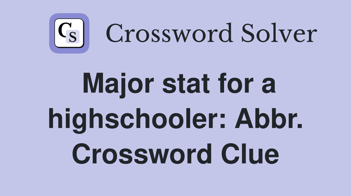 Major stat for a highschooler: Abbr. Crossword Clue