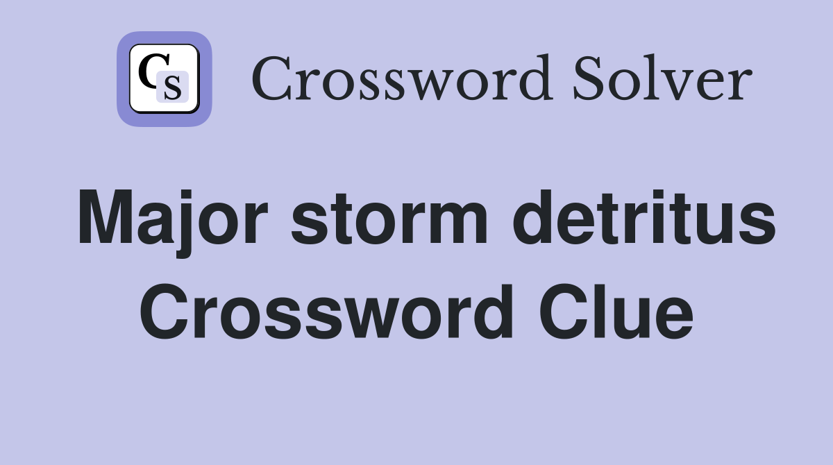Major storm detritus Crossword Clue