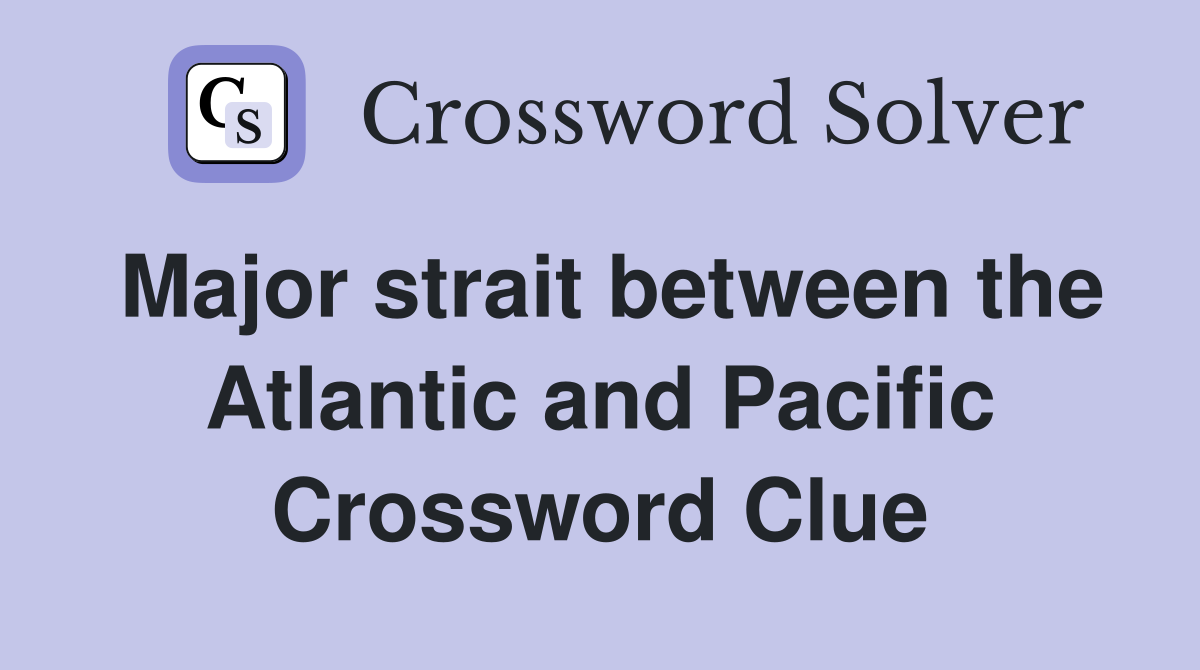 Major strait between the Atlantic and Pacific Crossword Clue