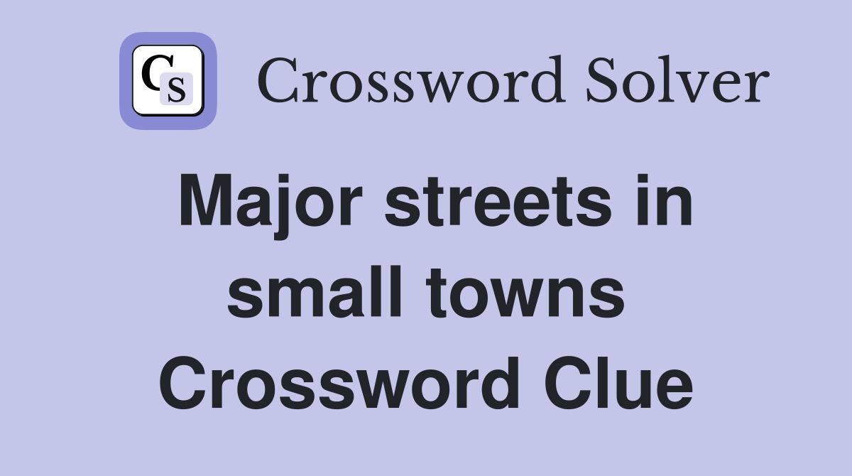 Major streets in small towns Crossword Clue