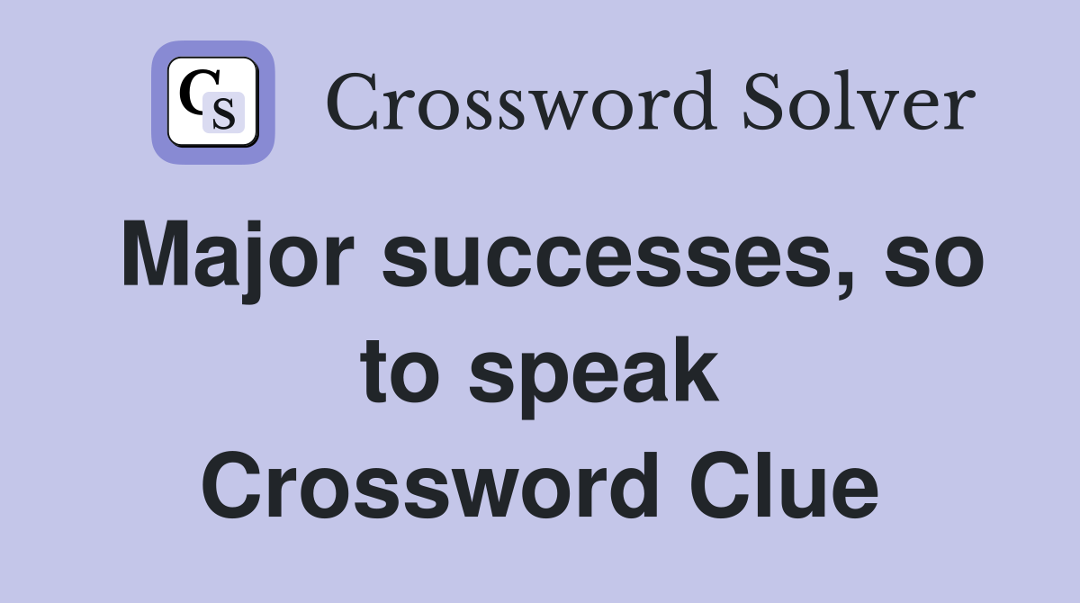 Major successes, so to speak Crossword Clue