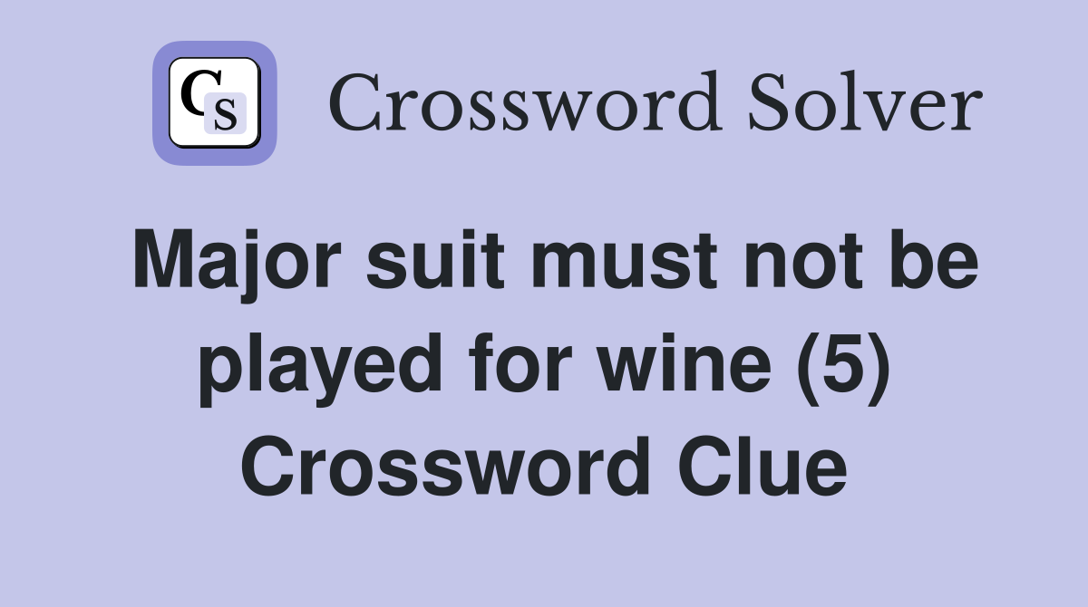 Major suit must not be played for wine (5) Crossword Clue