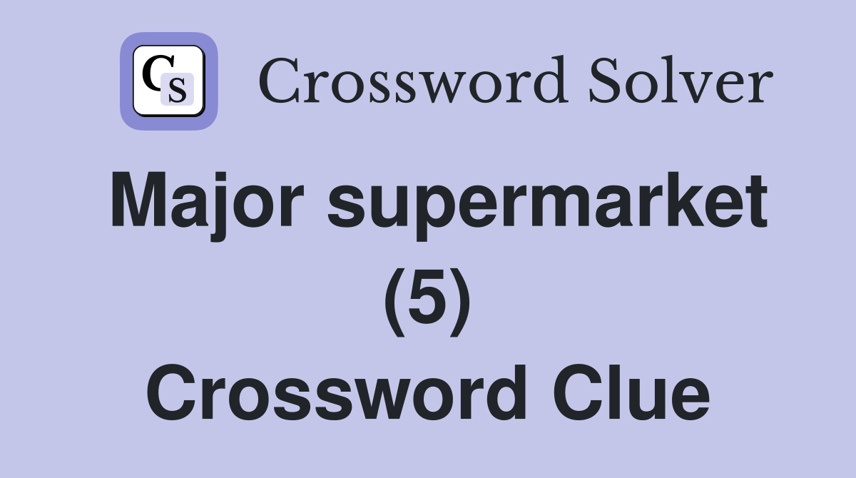 Major supermarket (5) Crossword Clue