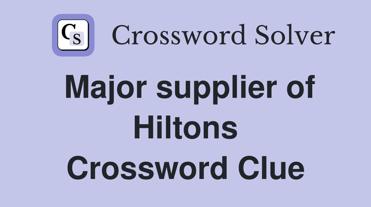 Major supplier of Hiltons Crossword Clue