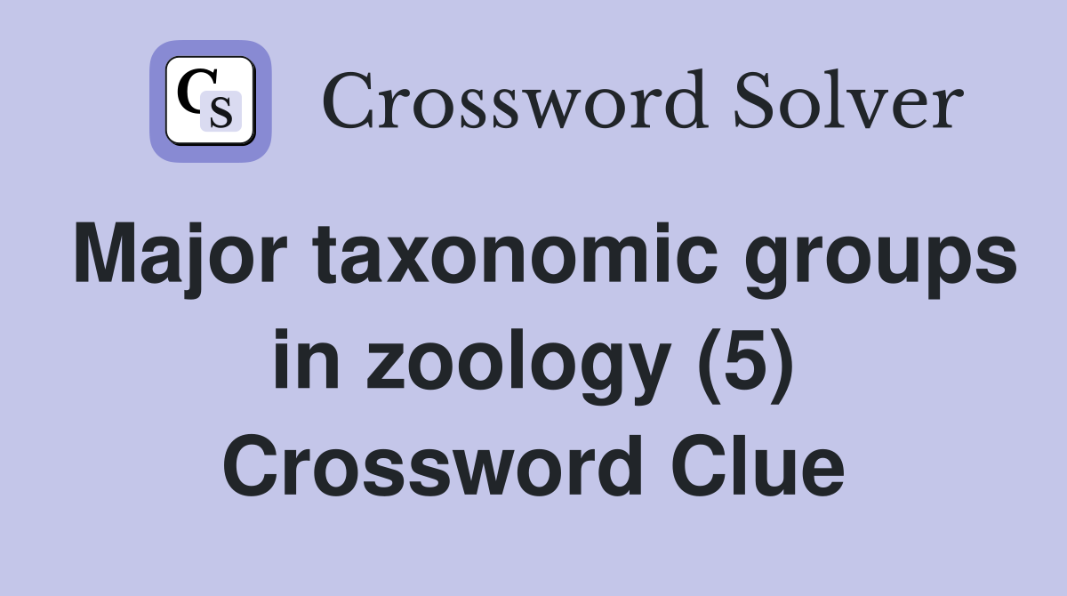 Major taxonomic groups in zoology (5) Crossword Clue