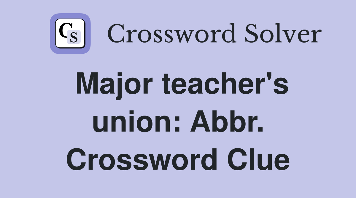 Major teacher's union: Abbr. Crossword Clue
