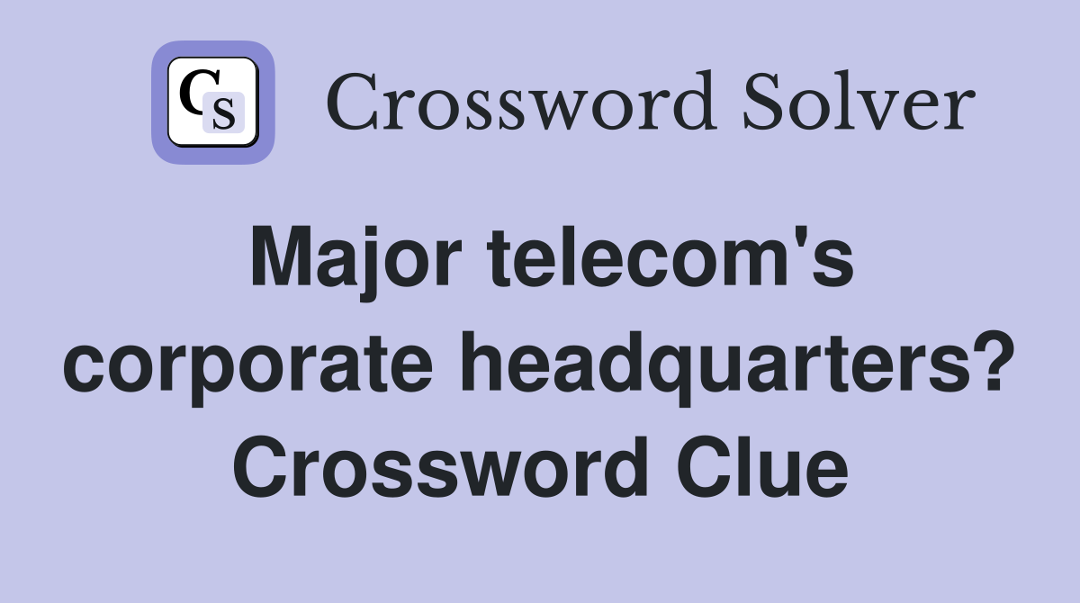 Major telecom's corporate headquarters? Crossword Clue