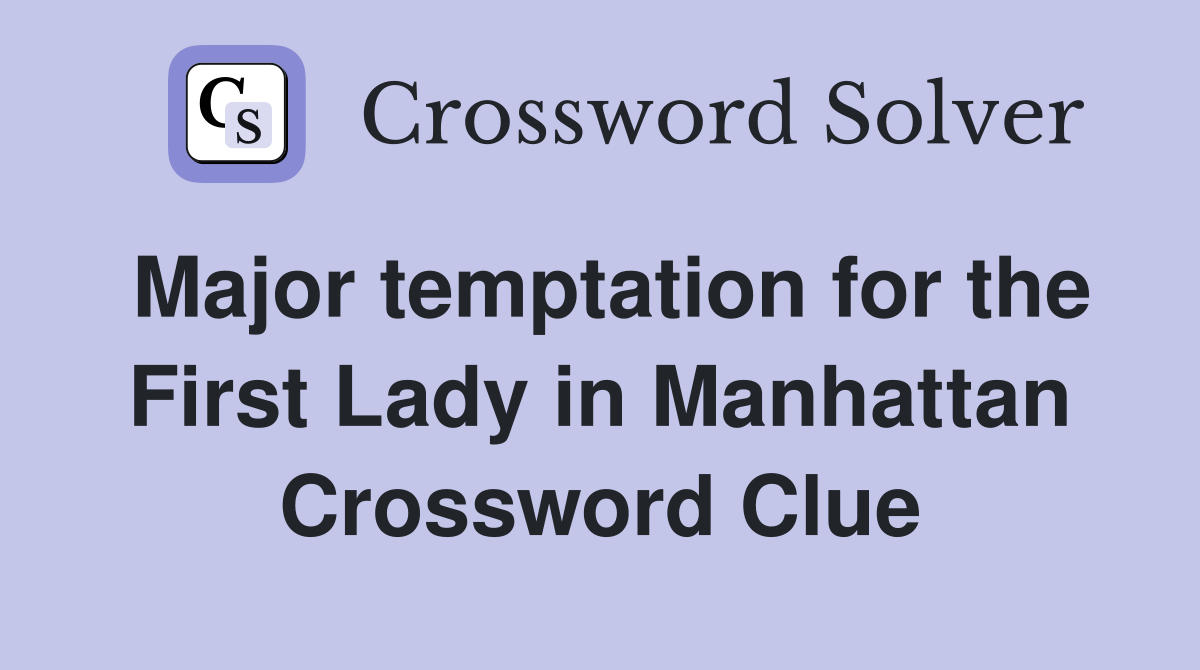 Major temptation for the First Lady in Manhattan Crossword Clue